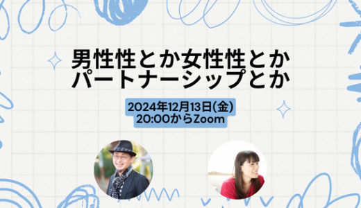 12月13日の金曜日！わっくんお話し会〜男性性・女性性とかパートナーシップとか〜